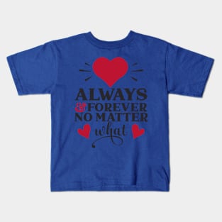 Always and forever no matter Kids T-Shirt